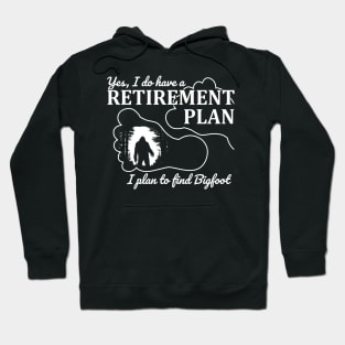 Yes i do have a retirement plan, i plan to find Bigfoot Hoodie